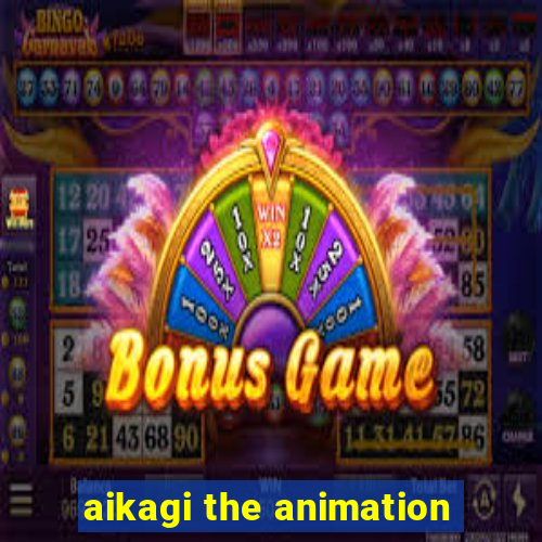 aikagi the animation