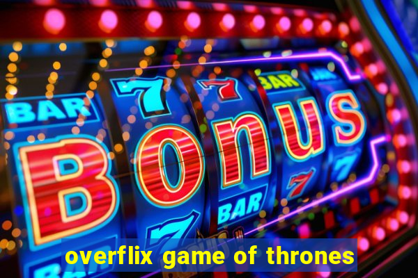 overflix game of thrones