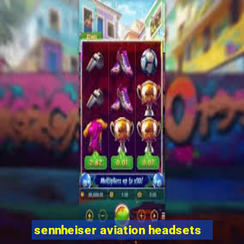 sennheiser aviation headsets