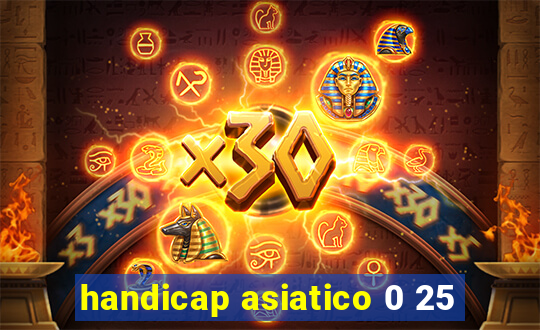 handicap asiatico 0 25