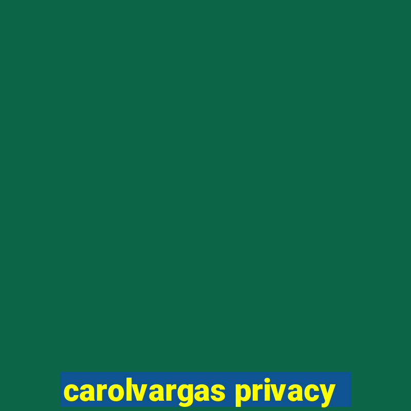 carolvargas privacy