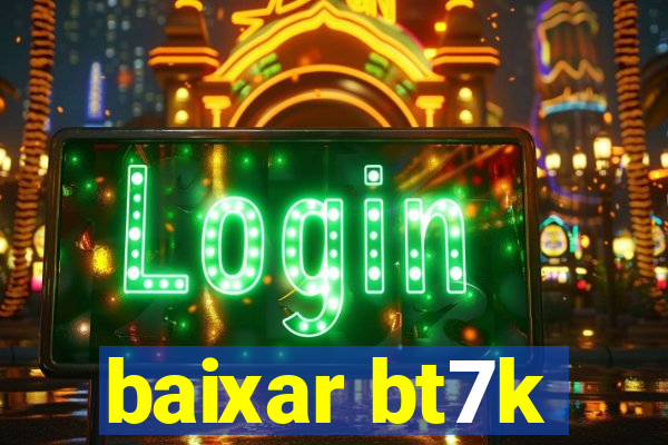 baixar bt7k