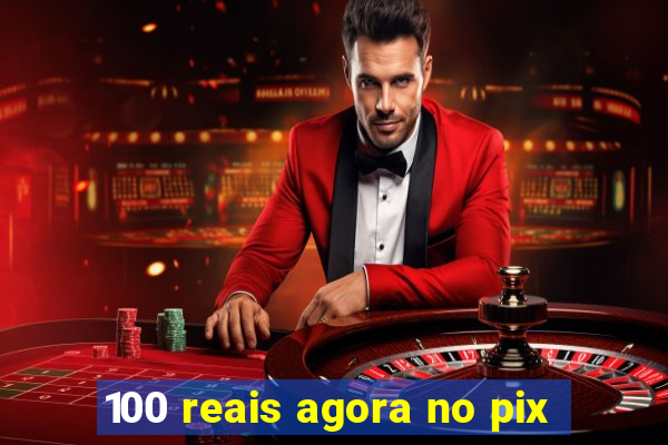 100 reais agora no pix