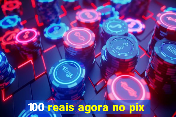 100 reais agora no pix