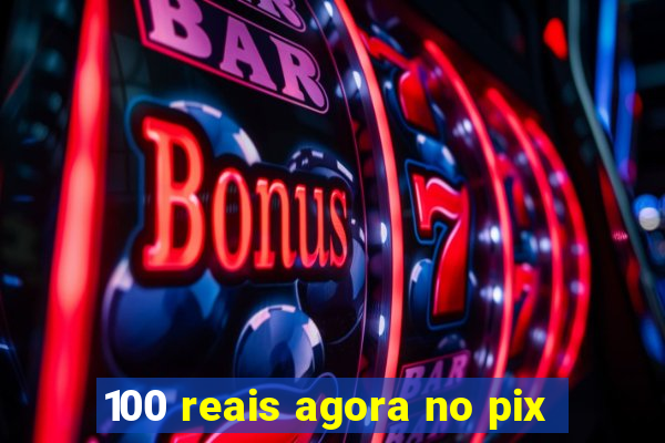 100 reais agora no pix