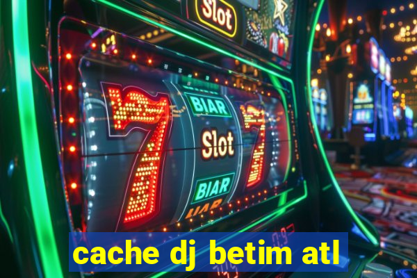 cache dj betim atl