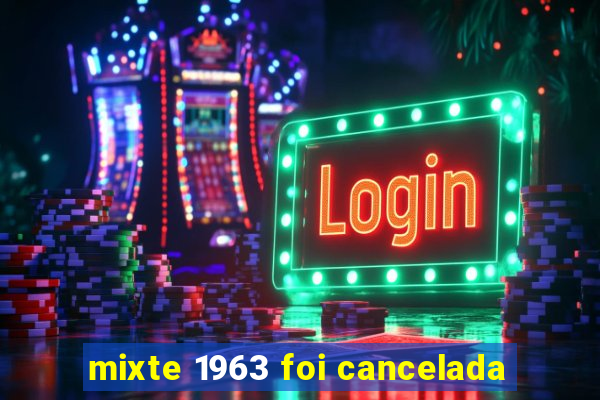 mixte 1963 foi cancelada