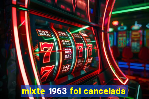 mixte 1963 foi cancelada