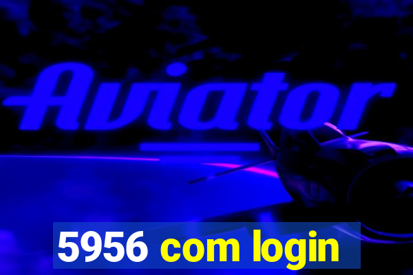 5956 com login