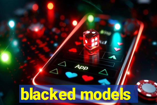 blacked models