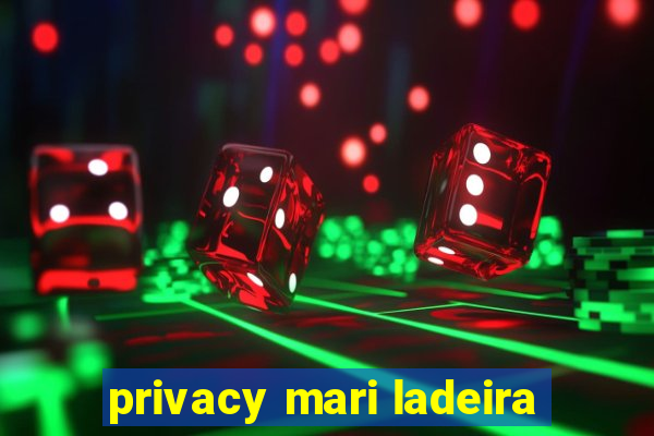 privacy mari ladeira