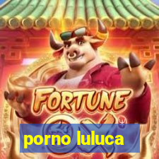 porno luluca