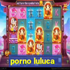 porno luluca