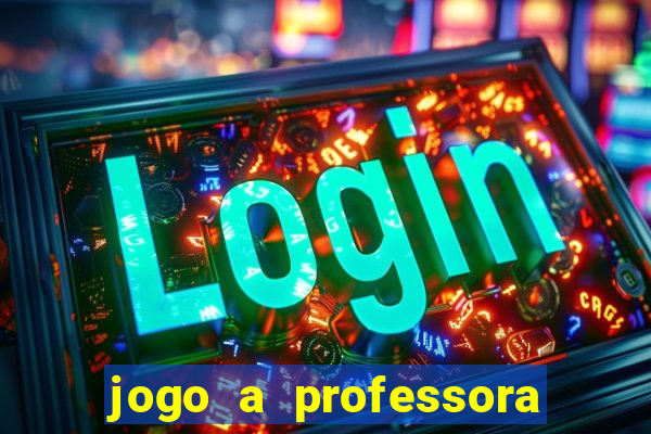 jogo a professora escola legal