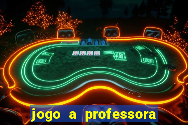 jogo a professora escola legal