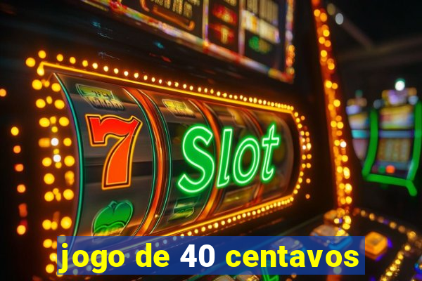 jogo de 40 centavos