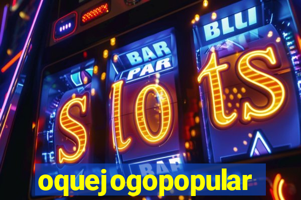 oquejogopopular