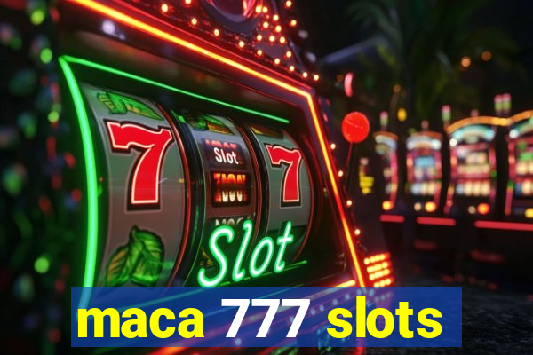 maca 777 slots