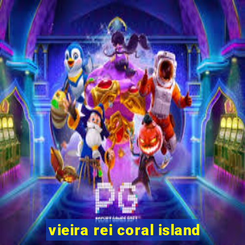 vieira rei coral island