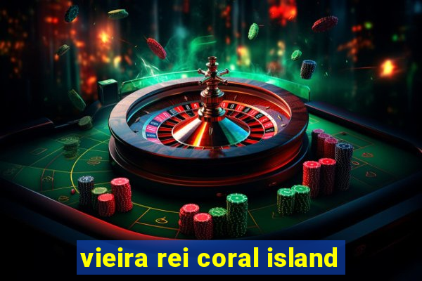 vieira rei coral island