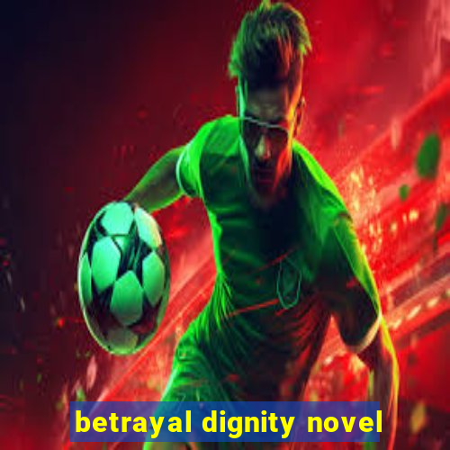 betrayal dignity novel