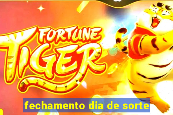 fechamento dia de sorte