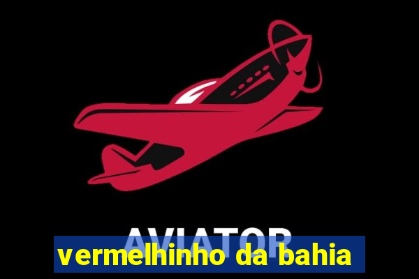 vermelhinho da bahia