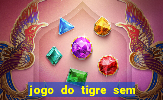 jogo do tigre sem deposito minimo