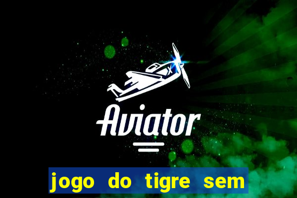 jogo do tigre sem deposito minimo