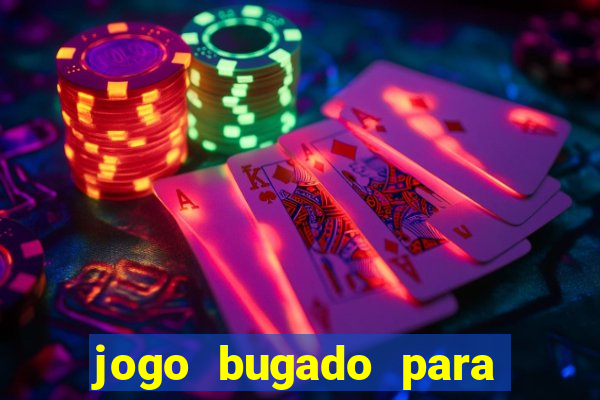 jogo bugado para ganhar dinheiro