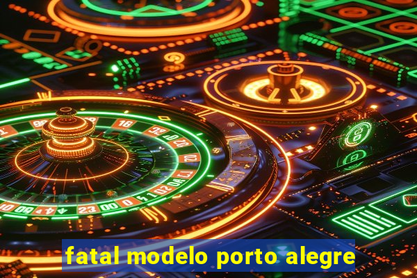 fatal modelo porto alegre