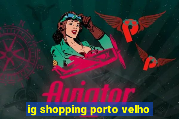 ig shopping porto velho