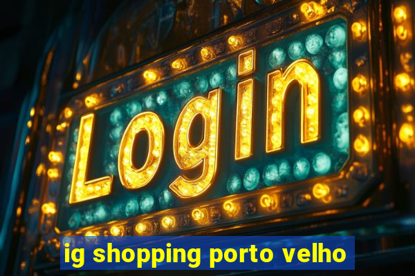 ig shopping porto velho