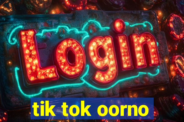 tik tok oorno