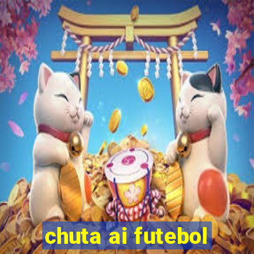 chuta ai futebol