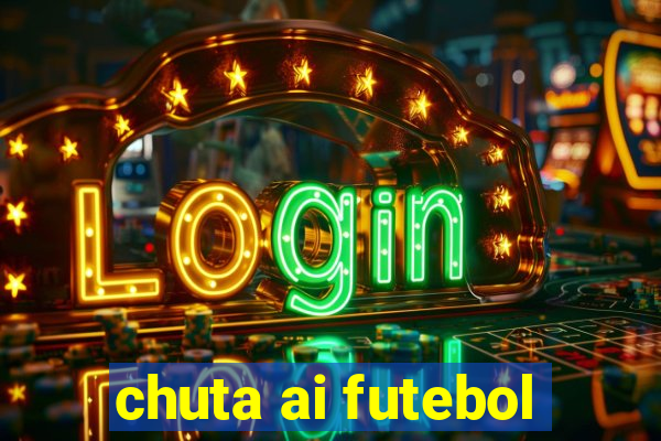 chuta ai futebol