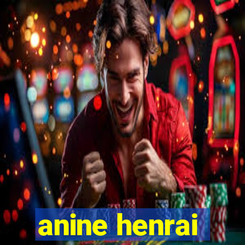 anine henrai