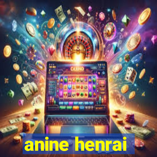 anine henrai