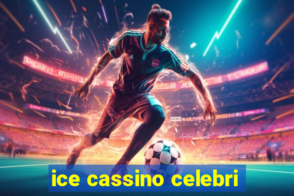 ice cassino celebri