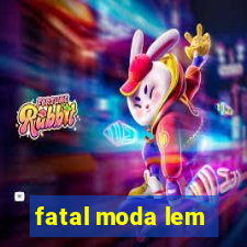 fatal moda lem