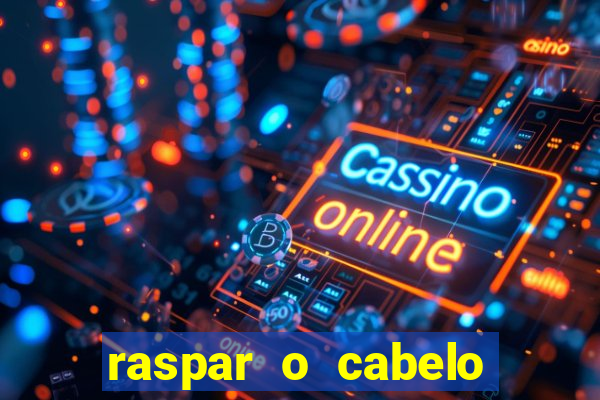 raspar o cabelo significado espiritual