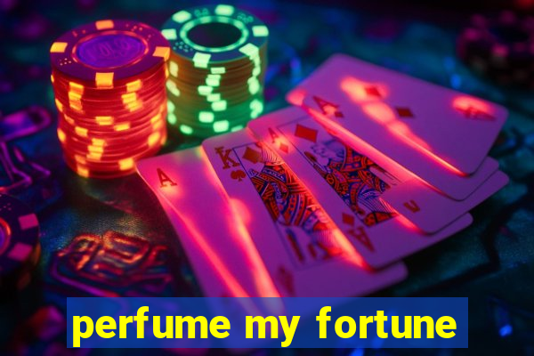 perfume my fortune