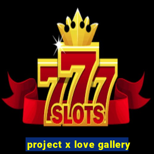 project x love gallery