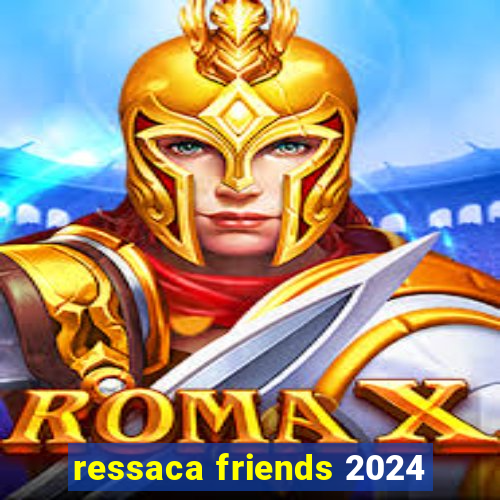 ressaca friends 2024