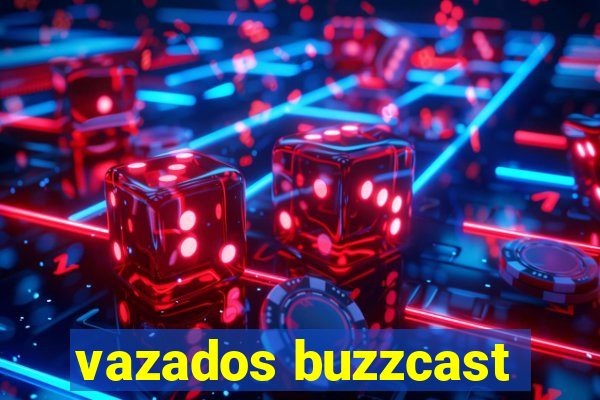 vazados buzzcast