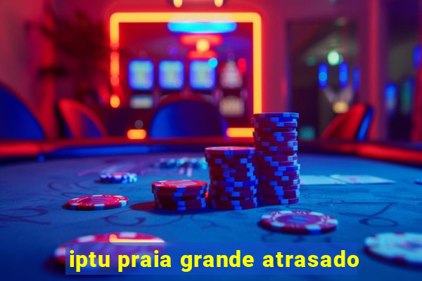 iptu praia grande atrasado