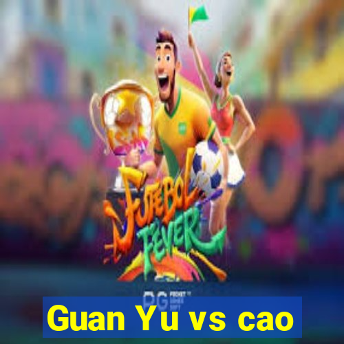 Guan Yu vs cao