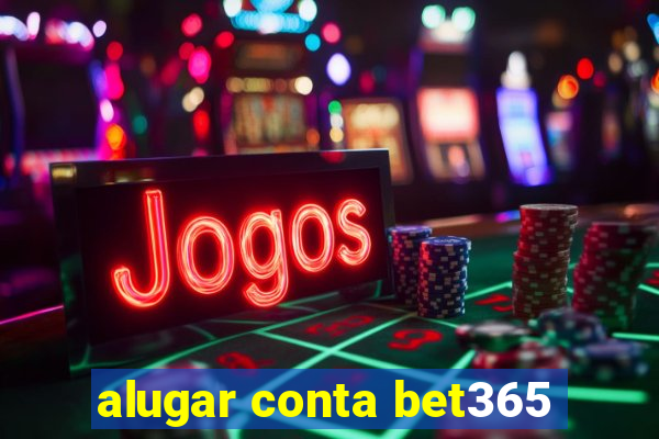 alugar conta bet365