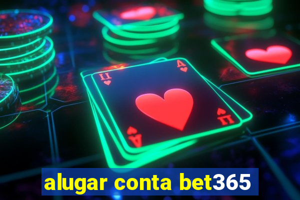 alugar conta bet365