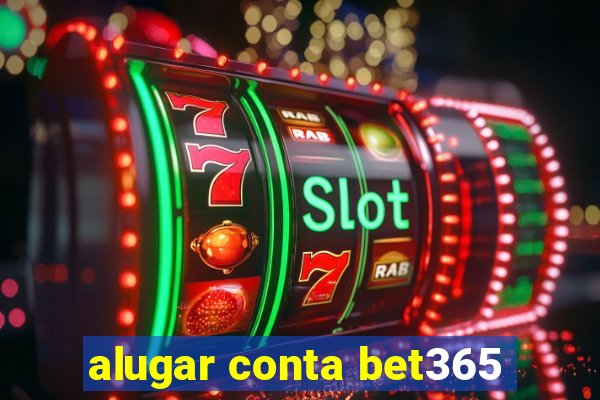 alugar conta bet365